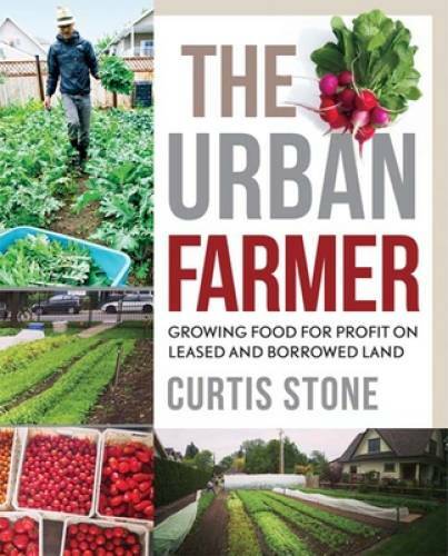 The Urban Farmer: Growing Food for Profit on Leased and Borrowed Land – GOOD