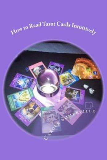 How To Read Tarot Cards Intuitively: Learn The Secrets Of Reading Tarot