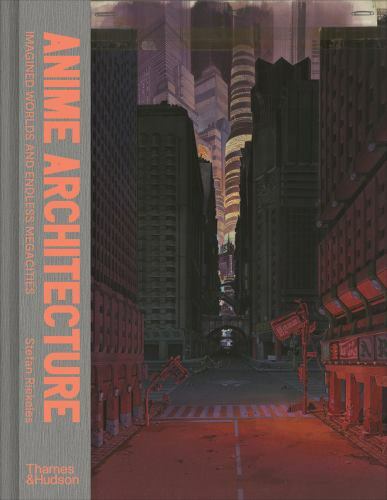 Anime Architecture : Imagined Worlds and Endless Megacities, Hardcover by Rie…