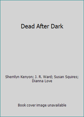 Dead After Dark by Sherrilyn Kenyon; J. R. Ward; Susan Squires; Dianna Love