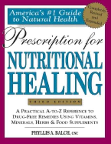Prescription for Nutritional Healing: A Practical A-To-Z Reference to Drug-Free