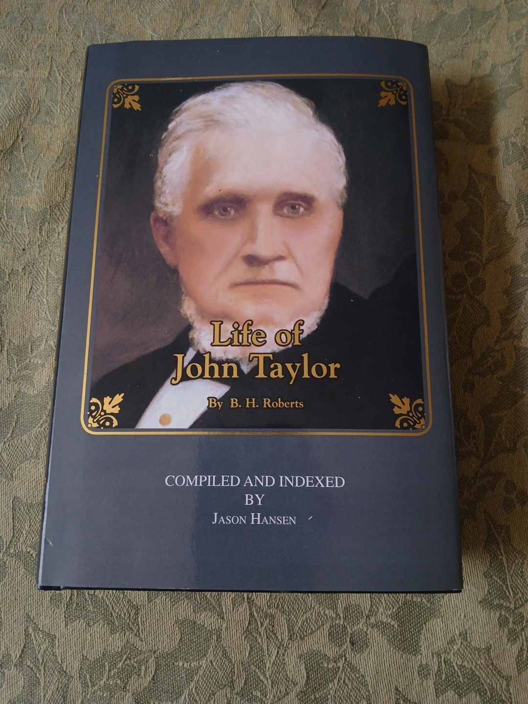 Life of John Taylor by B. H. Roberts, complied & editied by Jason Hansen lds