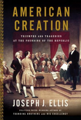 American Creation: Triumphs and Tragedies- hardcover, 030726369X, Joseph J Ellis