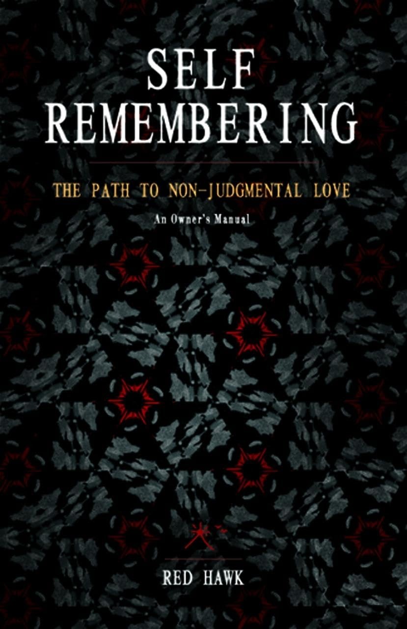 Self Remembering: The Path to Non-Judgmental Love (An Owner’s Manual)