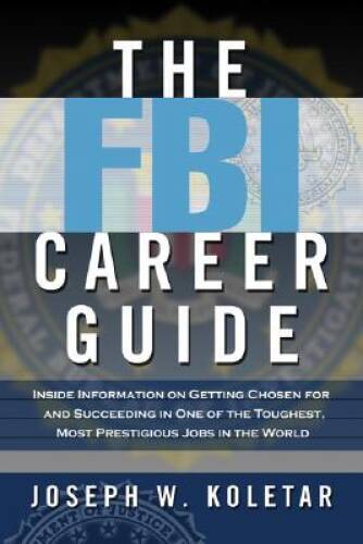 The FBI Career Guide: Inside Information on Getting Chosen for and Succee – GOOD