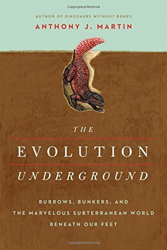 THE EVOLUTION UNDERGROUND: BURROWS, BUNKERS, AND THE By Anthony J. Martin *Mint*