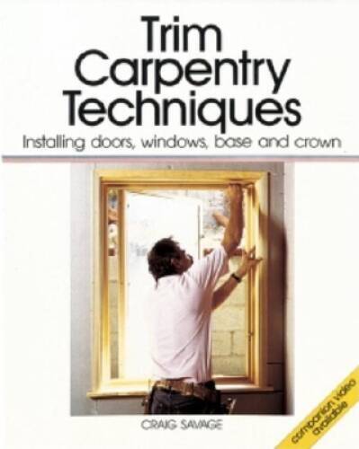 Trim Carpentry Techniques: Installing Doors, Windows, Base and Crown (For – GOOD
