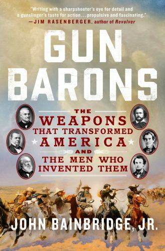 Gun Barons: The Weapons That Transformed America a- hardcover, 9781250266866, Jr